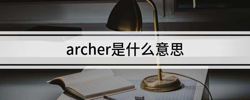archer英语是什么意思 archer是什么意思
