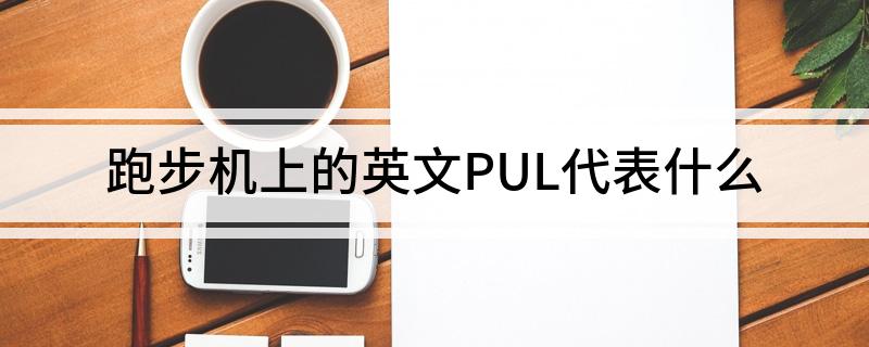 跑步机上的英文PUL代表什么