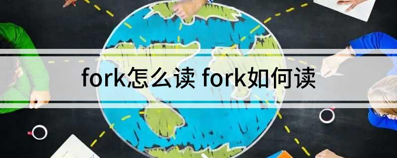 fork怎么读 fork如何读